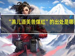 “羔儿酒美兽煤红”的出处是哪里
