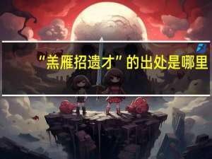 “羔雁招遗才”的出处是哪里