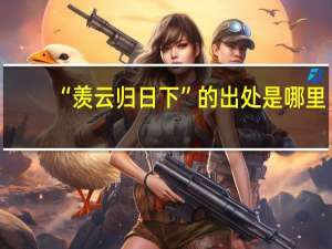 “羡云归日下”的出处是哪里