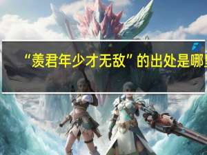 “羡君年少才无敌”的出处是哪里