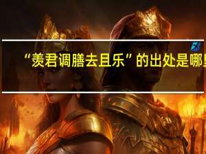 “羡君调膳去且乐”的出处是哪里