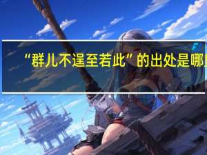 “群儿不逞至若此”的出处是哪里