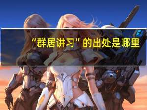 “群居讲习”的出处是哪里