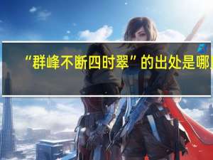 “群峰不断四时翠”的出处是哪里