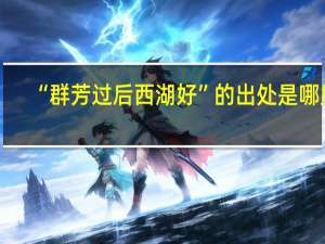 “群芳过后西湖好”的出处是哪里