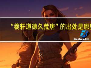 “羲轩道德久荒唐”的出处是哪里