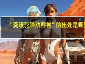 “羹暖驼蹄劝客尝”的出处是哪里