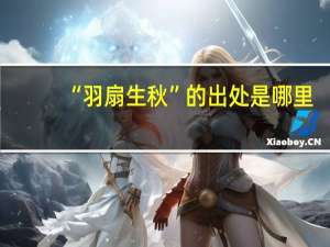 “羽扇生秋”的出处是哪里