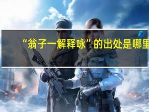 “翁子一解释咏”的出处是哪里