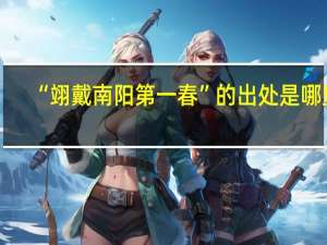 “翊戴南阳第一春”的出处是哪里