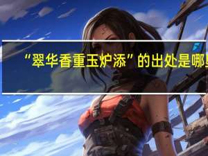 “翠华香重玉炉添”的出处是哪里
