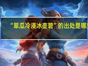 “翠瓜冷浸冰壶碧”的出处是哪里