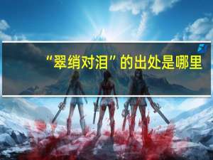 “翠绡对泪”的出处是哪里