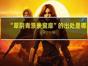 “翠阴青浪映窗扉”的出处是哪里