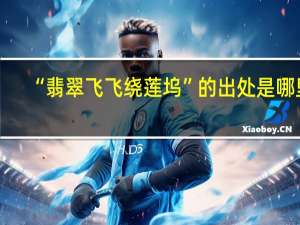 “翡翠飞飞绕莲坞”的出处是哪里