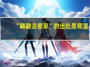 “翩翩去意豪”的出处是哪里