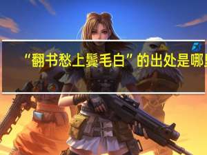 “翻书愁上鬓毛白”的出处是哪里