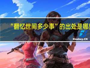 “翻忆世间多少事”的出处是哪里