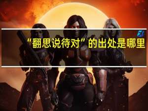 “翻思说待对”的出处是哪里