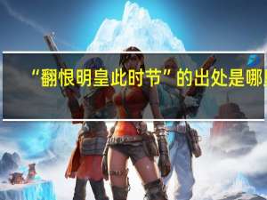“翻恨明皇此时节”的出处是哪里