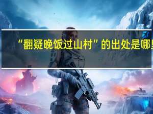 “翻疑晚饭过山村”的出处是哪里