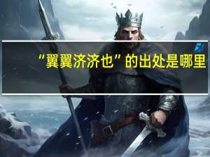“翼翼济济也”的出处是哪里