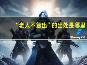 “老人不复出”的出处是哪里