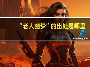 “老人幽梦”的出处是哪里