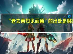 “老去亲知见面稀”的出处是哪里