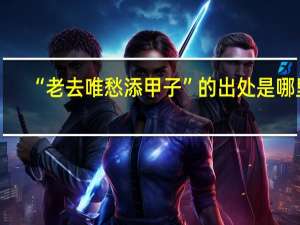 “老去唯愁添甲子”的出处是哪里