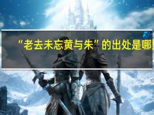 “老去未忘黄与朱”的出处是哪里