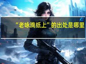 “老咏滴纸上”的出处是哪里