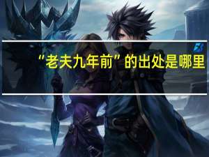 “老夫九年前”的出处是哪里