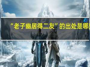 “老子幽居得二友”的出处是哪里