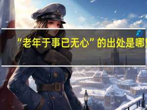 “老年于事已无心”的出处是哪里