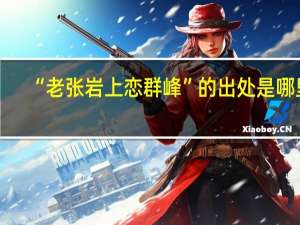 “老张岩上恋群峰”的出处是哪里