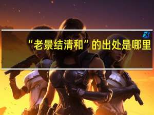 “老景结清和”的出处是哪里