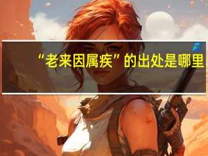 “老来因属疾”的出处是哪里