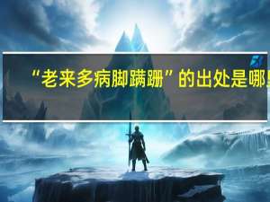 “老来多病脚蹒跚”的出处是哪里