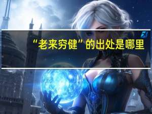 “老来穷健”的出处是哪里