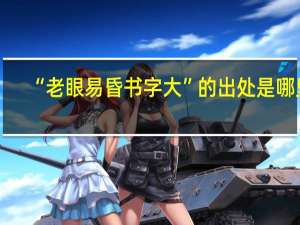 “老眼易昏书字大”的出处是哪里