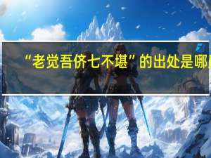 “老觉吾侪七不堪”的出处是哪里