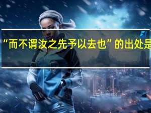 “而不谓汝之先予以去也”的出处是哪里