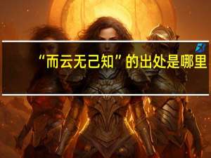 “而云无己知”的出处是哪里