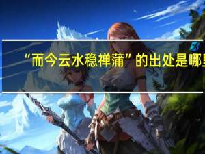 “而今云水稳禅蒲”的出处是哪里