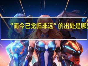 “而今已觉归非远”的出处是哪里