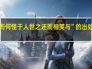 “而何怪于人世之还而相笑与”的出处是哪里