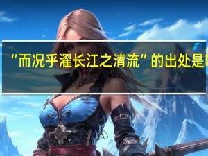 “而况乎濯长江之清流”的出处是哪里