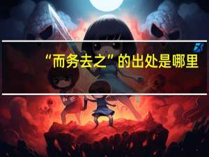 “而务去之”的出处是哪里