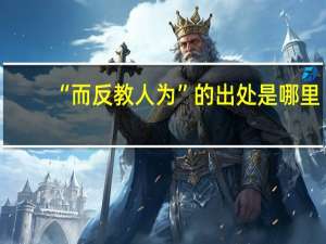 “而反教人为”的出处是哪里